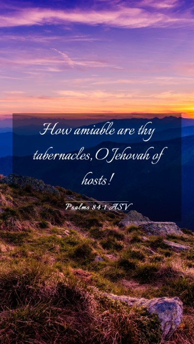 Picture 03 - Psalms 84:1 ASV Mobile Phone Wallpaper - How amiable are thy tabernacles, O Jehovah of - Mobile Bible Verse Wallpaper