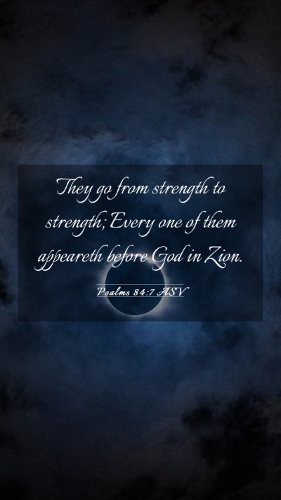 Picture 03 - Psalms 84:7 ASV Mobile Phone Wallpaper - They go from strength to strength; Every one of - Mobile Bible Verse Wallpaper