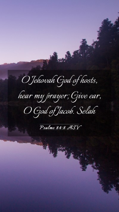 Picture 03 - Psalms 84:8 ASV Mobile Phone Wallpaper - O Jehovah God of hosts, hear my prayer; Give ear, - Mobile Bible Verse Wallpaper