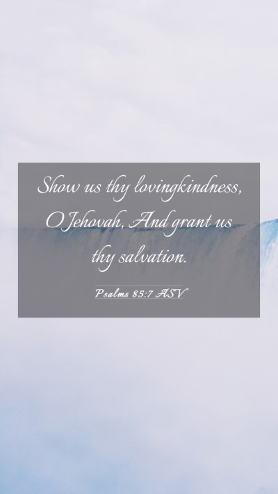 Picture 03 - Psalms 85:7 ASV Mobile Phone Wallpaper - Show us thy lovingkindness, O Jehovah, And grant - Mobile Bible Verse Wallpaper