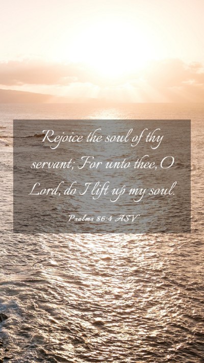 Picture 03 - Psalms 86:4 ASV Mobile Phone Wallpaper - Rejoice the soul of thy servant; For unto thee, O - Mobile Bible Verse Wallpaper