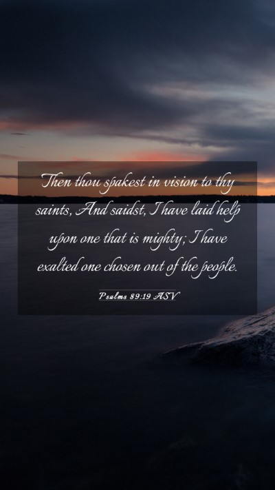 Picture 03 - Psalms 89:19 ASV Mobile Phone Wallpaper - Then thou spakest in vision to thy saints, And - Mobile Bible Verse Wallpaper