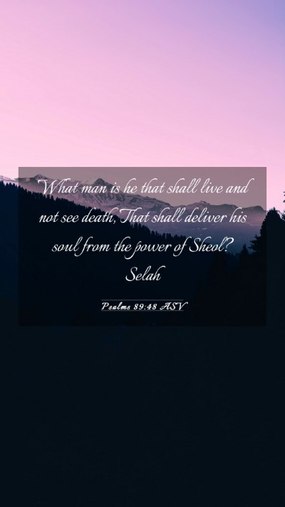 Picture 03 - Psalms 89:48 ASV Mobile Phone Wallpaper - What man is he that shall live and not see death, - Mobile Bible Verse Wallpaper