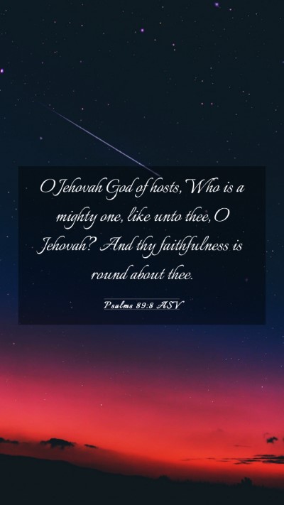 Picture 03 - Psalms 89:8 ASV Mobile Phone Wallpaper - O Jehovah God of hosts, Who is a mighty one, like - Mobile Bible Verse Wallpaper