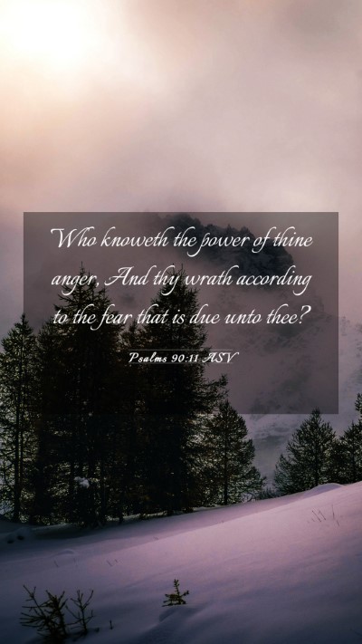 Picture 03 - Psalms 90:11 ASV Mobile Phone Wallpaper - Who knoweth the power of thine anger, And thy - Mobile Bible Verse Wallpaper