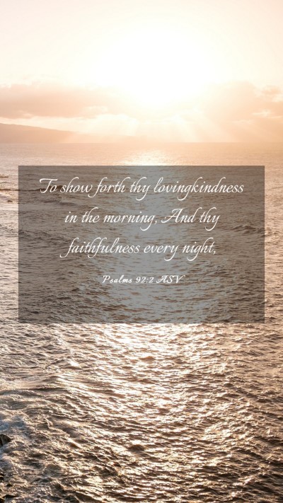 Picture 03 - Psalms 92:2 ASV Mobile Phone Wallpaper - To show forth thy lovingkindness in the morning, - Mobile Bible Verse Wallpaper