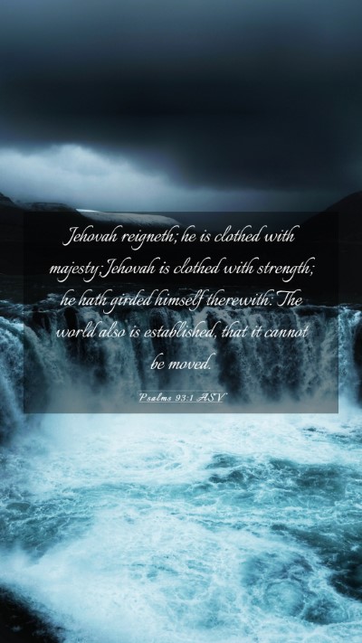 Picture 03 - Psalms 93:1 ASV Mobile Phone Wallpaper - Jehovah reigneth; he is clothed with majesty; - Mobile Bible Verse Wallpaper