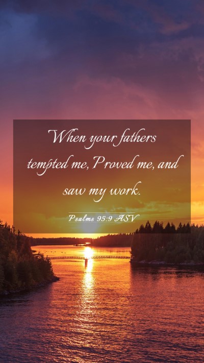 Picture 03 - Psalms 95:9 ASV Mobile Phone Wallpaper - When your fathers tempted me, Proved me, and saw - Mobile Bible Verse Wallpaper