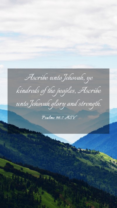 Picture 03 - Psalms 96:7 ASV Mobile Phone Wallpaper - Ascribe unto Jehovah, ye kindreds of the peoples, - Mobile Bible Verse Wallpaper
