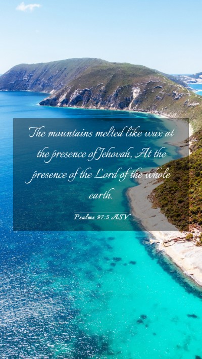 Picture 03 - Psalms 97:5 ASV Mobile Phone Wallpaper - The mountains melted like wax at the presence of - Mobile Bible Verse Wallpaper