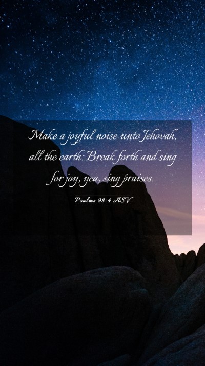 Picture 03 - Psalms 98:4 ASV Mobile Phone Wallpaper - Make a joyful noise unto Jehovah, all the earth: - Mobile Bible Verse Wallpaper