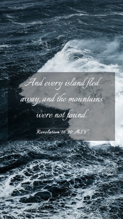 Picture 03 - Revelation 16:20 ASV Mobile Phone Wallpaper - And every island fled away, and the mountains - Mobile Bible Verse Wallpaper