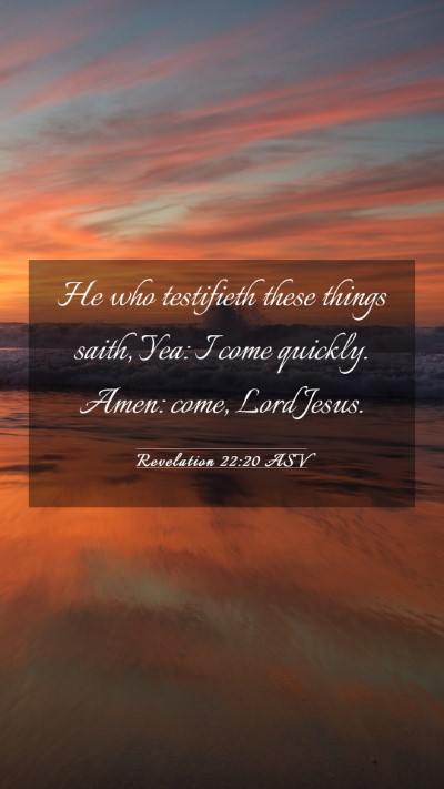 Picture 03 - Revelation 22:20 ASV Mobile Phone Wallpaper - He who testifieth these things saith, Yea: I come - Mobile Bible Verse Wallpaper