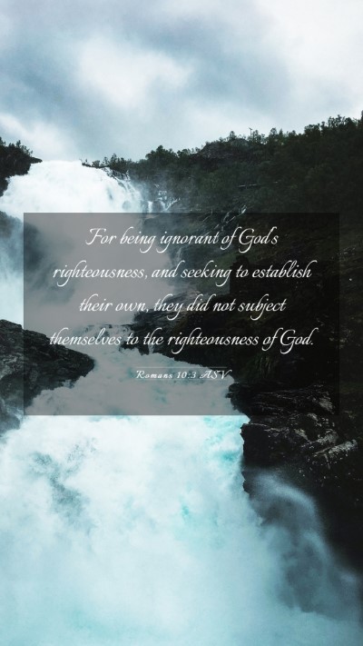 Picture 03 - Romans 10:3 ASV Mobile Phone Wallpaper - For being ignorant of God's righteousness, and - Mobile Bible Verse Wallpaper