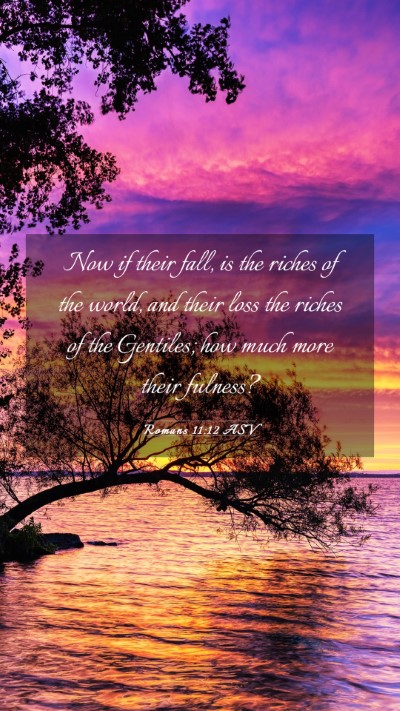 Picture 03 - Romans 11:12 ASV Mobile Phone Wallpaper - Now if their fall, is the riches of the world, - Mobile Bible Verse Wallpaper
