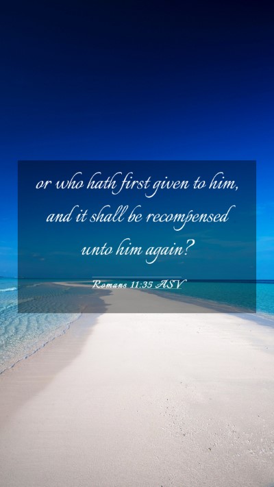 Picture 03 - Romans 11:35 ASV Mobile Phone Wallpaper - or who hath first given to him, and it shall be - Mobile Bible Verse Wallpaper