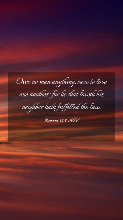 Picture 03 - Romans 13:8 ASV Mobile Phone Wallpaper - Owe no man anything, save to love one another: - Mobile Bible Verse Wallpaper