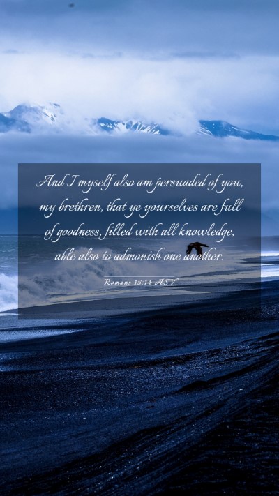 Picture 03 - Romans 15:14 ASV Mobile Phone Wallpaper - And I myself also am persuaded of you, my - Mobile Bible Verse Wallpaper