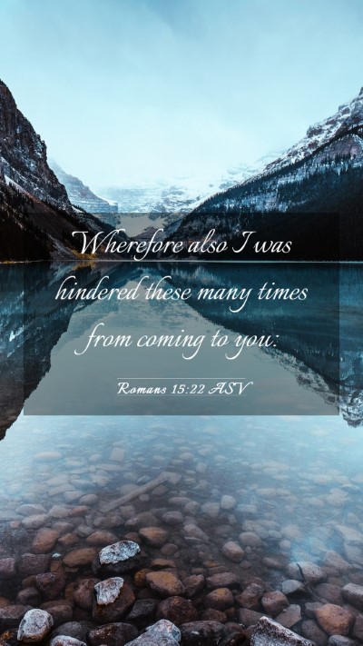 Picture 03 - Romans 15:22 ASV Mobile Phone Wallpaper - Wherefore also I was hindered these many times - Mobile Bible Verse Wallpaper