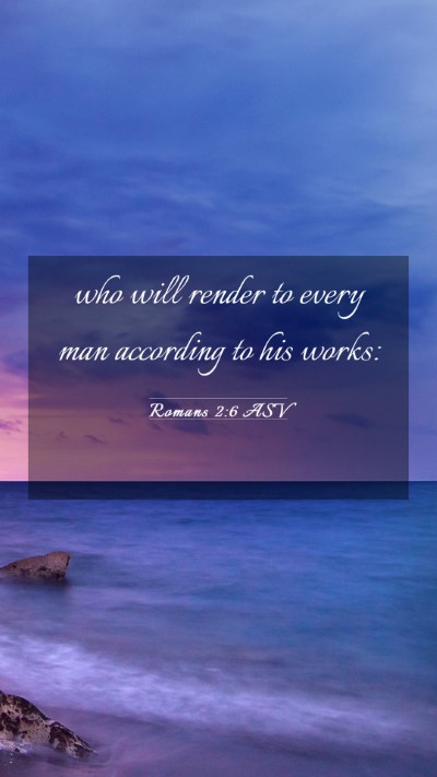 Picture 03 - Romans 2:6 ASV Mobile Phone Wallpaper - who will render to every man according to his - Mobile Bible Verse Wallpaper