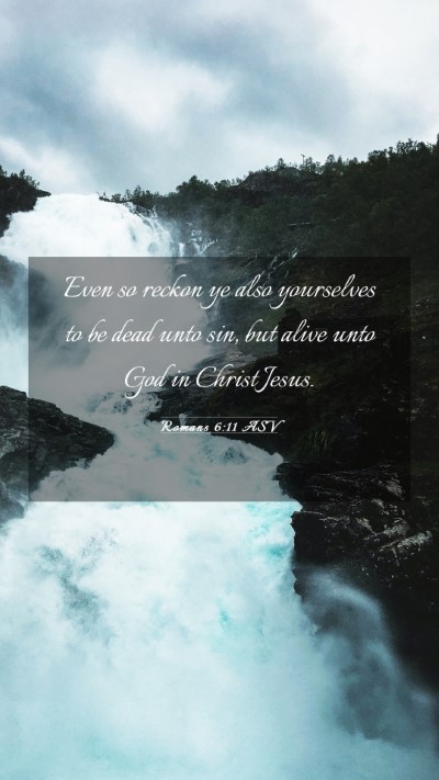 Picture 03 - Romans 6:11 ASV Mobile Phone Wallpaper - Even so reckon ye also yourselves to be dead unto - Mobile Bible Verse Wallpaper