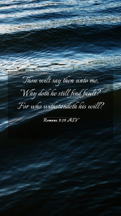 Picture 03 - Romans 9:19 ASV Mobile Phone Wallpaper - Thou wilt say then unto me, Why doth he still - Mobile Bible Verse Wallpaper