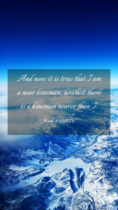 Picture 03 - Ruth 3:12 ASV Mobile Phone Wallpaper - And now it is true that I am a near kinsman; - Mobile Bible Verse Wallpaper