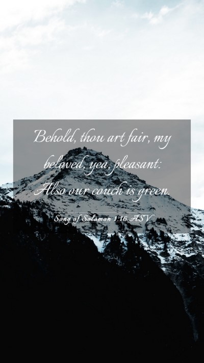 Picture 03 - Song of Solomon 1:16 ASV Mobile Phone Wallpaper - Behold, thou art fair, my beloved, yea, pleasant: - Mobile Bible Verse Wallpaper