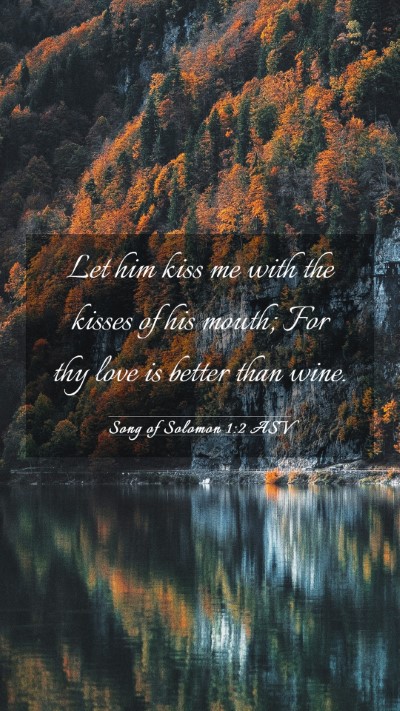 Picture 03 - Song of Solomon 1:2 ASV Mobile Phone Wallpaper - Let him kiss me with the kisses of his mouth; For - Mobile Bible Verse Wallpaper