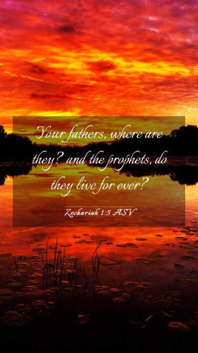 Picture 03 - Zechariah 1:5 ASV Mobile Phone Wallpaper - Your fathers, where are they? and the prophets, - Mobile Bible Verse Wallpaper