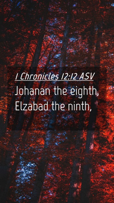 Picture 04 - 1 Chronicles 12:12 ASV Mobile Phone Wallpaper - Johanan the eighth, Elzabad the - Mobile Bible Verse Wallpaper