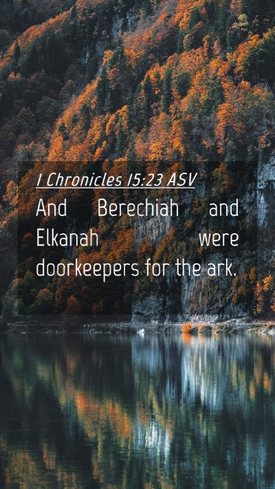 Picture 04 - 1 Chronicles 15:23 ASV Mobile Phone Wallpaper - And Berechiah and Elkanah were doorkeepers for - Mobile Bible Verse Wallpaper