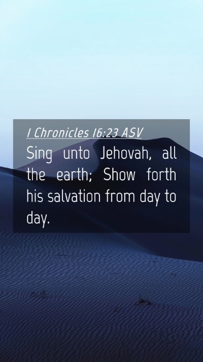 Picture 04 - 1 Chronicles 16:23 ASV Mobile Phone Wallpaper - Sing unto Jehovah, all the earth; Show forth his - Mobile Bible Verse Wallpaper