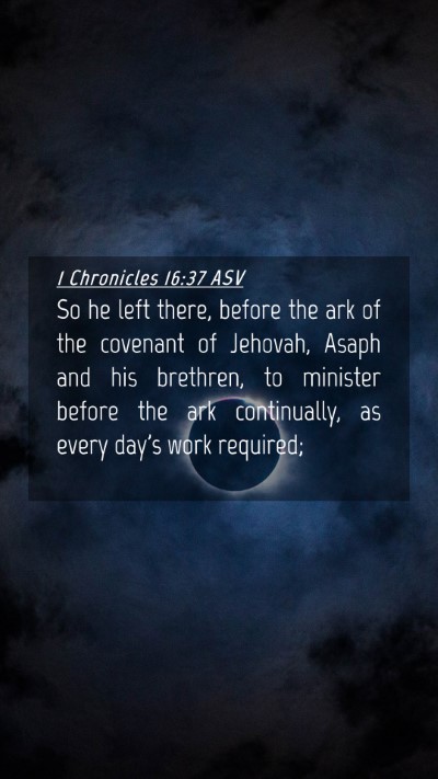 Picture 04 - 1 Chronicles 16:37 ASV Mobile Phone Wallpaper - So he left there, before the ark of the covenant - Mobile Bible Verse Wallpaper