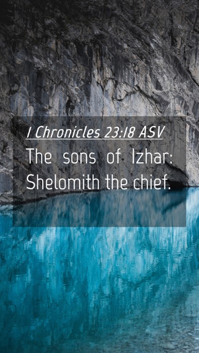 Picture 04 - 1 Chronicles 23:18 ASV Mobile Phone Wallpaper - The sons of Izhar: Shelomith the - Mobile Bible Verse Wallpaper