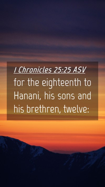 Picture 04 - 1 Chronicles 25:25 ASV Mobile Phone Wallpaper - for the eighteenth to Hanani, his sons and his - Mobile Bible Verse Wallpaper