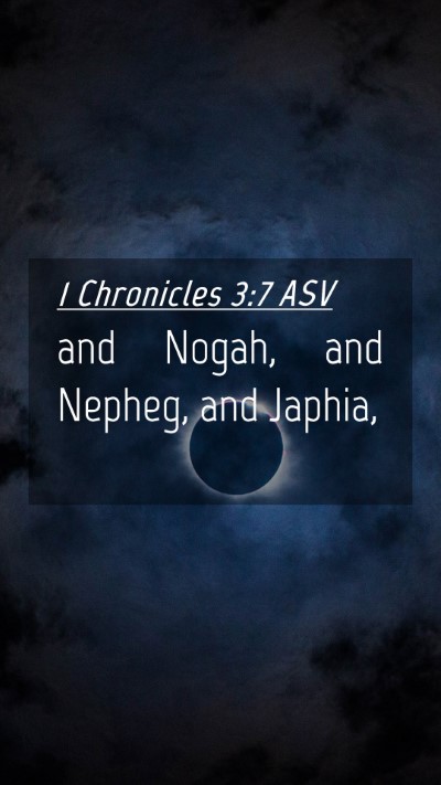 Picture 04 - 1 Chronicles 3:7 ASV Mobile Phone Wallpaper - and Nogah, and Nepheg, and - Mobile Bible Verse Wallpaper