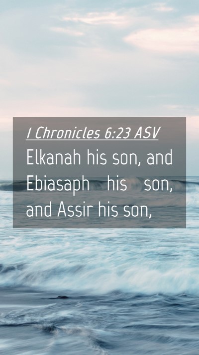 Picture 04 - 1 Chronicles 6:23 ASV Mobile Phone Wallpaper - Elkanah his son, and Ebiasaph his son, and Assir - Mobile Bible Verse Wallpaper