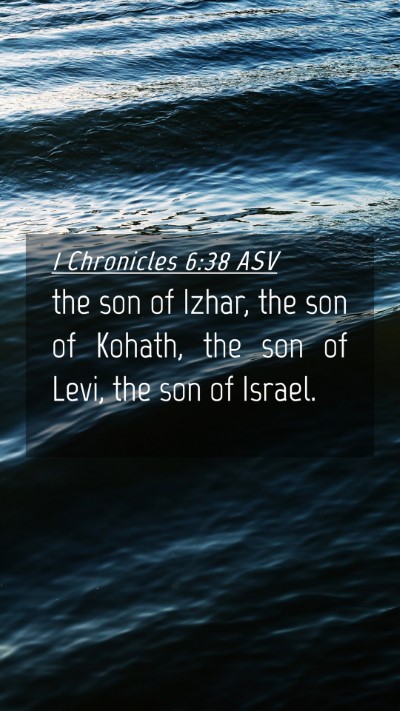 Picture 04 - 1 Chronicles 6:38 ASV Mobile Phone Wallpaper - the son of Izhar, the son of Kohath, the son of - Mobile Bible Verse Wallpaper