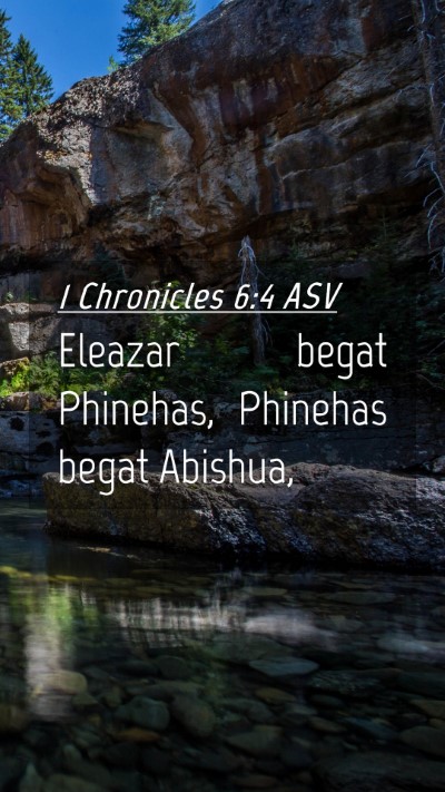 Picture 04 - 1 Chronicles 6:4 ASV Mobile Phone Wallpaper - Eleazar begat Phinehas, Phinehas begat - Mobile Bible Verse Wallpaper