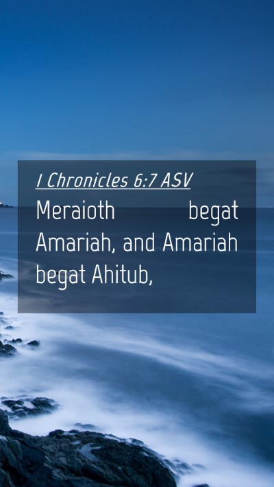 Picture 04 - 1 Chronicles 6:7 ASV Mobile Phone Wallpaper - Meraioth begat Amariah, and Amariah begat - Mobile Bible Verse Wallpaper