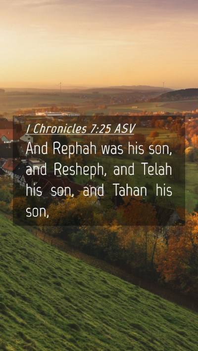Picture 04 - 1 Chronicles 7:25 ASV Mobile Phone Wallpaper - And Rephah was his son, and Resheph, and Telah - Mobile Bible Verse Wallpaper