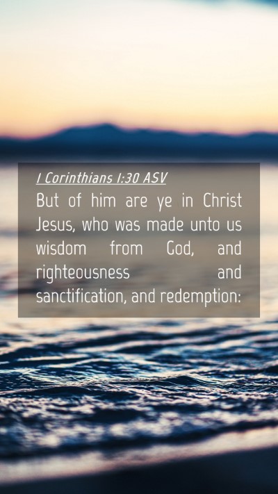 Picture 04 - 1 Corinthians 1:30 ASV Mobile Phone Wallpaper - But of him are ye in Christ Jesus, who was made - Mobile Bible Verse Wallpaper
