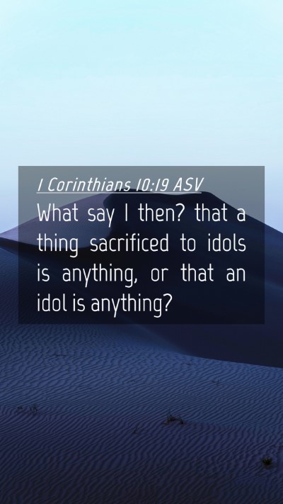 Picture 04 - 1 Corinthians 10:19 ASV Mobile Phone Wallpaper - What say I then? that a thing sacrificed to idols - Mobile Bible Verse Wallpaper