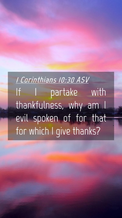 Picture 04 - 1 Corinthians 10:30 ASV Mobile Phone Wallpaper - If I partake with thankfulness, why am I evil - Mobile Bible Verse Wallpaper