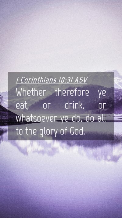 Picture 04 - 1 Corinthians 10:31 ASV Mobile Phone Wallpaper - Whether therefore ye eat, or drink, or whatsoever - Mobile Bible Verse Wallpaper