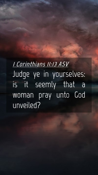 Picture 04 - 1 Corinthians 11:13 ASV Mobile Phone Wallpaper - Judge ye in yourselves: is it seemly that a woman - Mobile Bible Verse Wallpaper