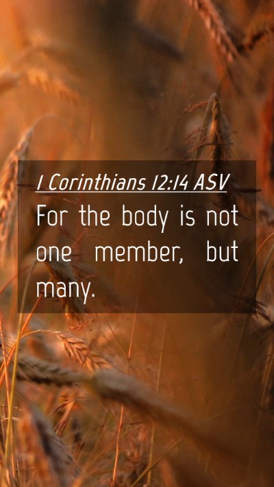 Picture 04 - 1 Corinthians 12:14 ASV Mobile Phone Wallpaper - For the body is not one member, but - Mobile Bible Verse Wallpaper