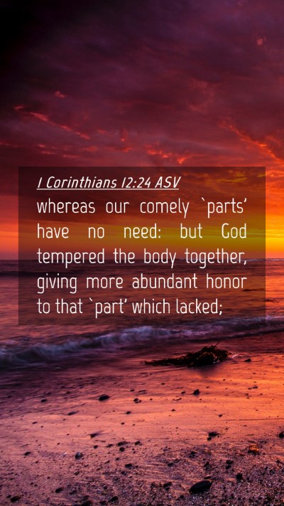 Picture 04 - 1 Corinthians 12:24 ASV Mobile Phone Wallpaper - whereas our comely `parts' have no need: but God - Mobile Bible Verse Wallpaper