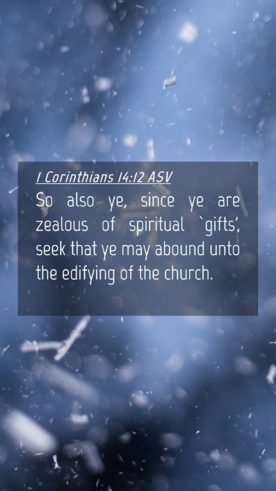 Picture 04 - 1 Corinthians 14:12 ASV Mobile Phone Wallpaper - So also ye, since ye are zealous of spiritual - Mobile Bible Verse Wallpaper
